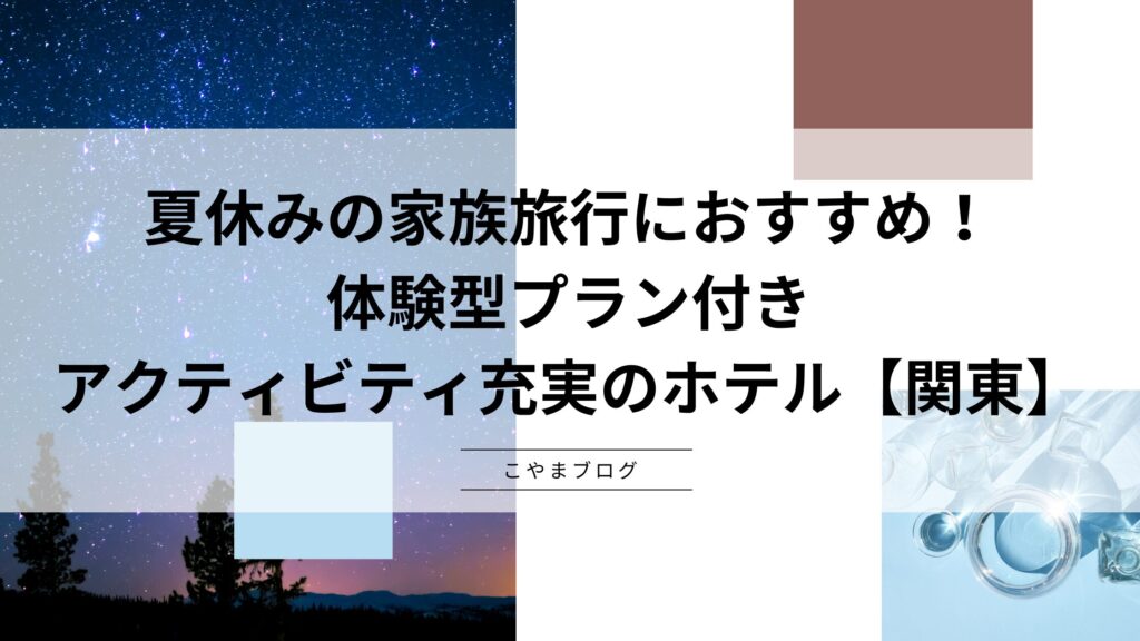 夏休みの家族旅行におすすめ！体験型プラン付き、アクティビティ充実のホテル【関東】